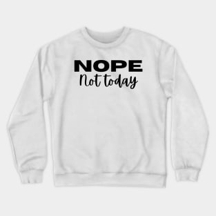 NOPE, Not Today. Funny Saying Phrase Crewneck Sweatshirt